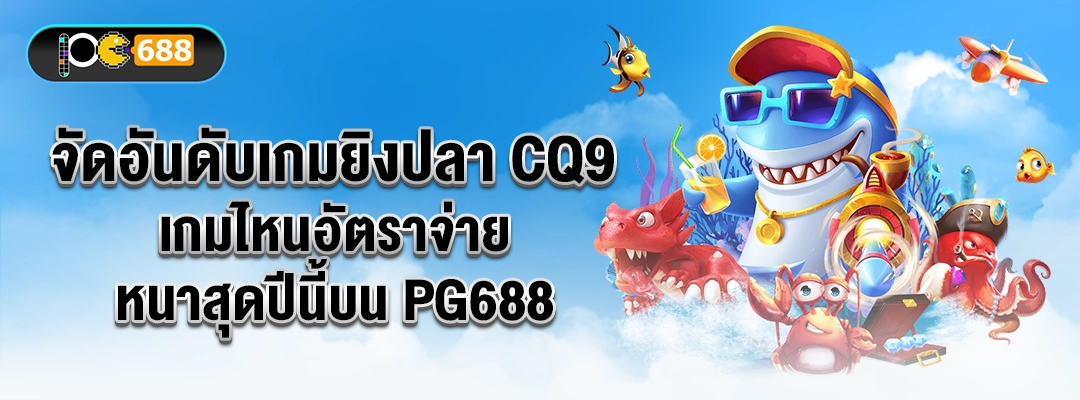 จัดอันดับเกมยิงปลา CQ9 เกมไหนอัตราจ่ายหนาสุดปีนี้บน PG688 แบนเนอร์ฉลามอาวุธกับเหรียญทอง แนะนำเกมแตกไว โบนัสคุ้ม ยิงเพลินทำกำไรง่าย