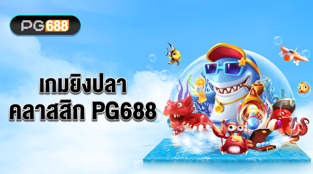 เกมยิงปลาคลาสสิก PG688 ยิงง่าย ภาพสวย โบนัสเพียบ