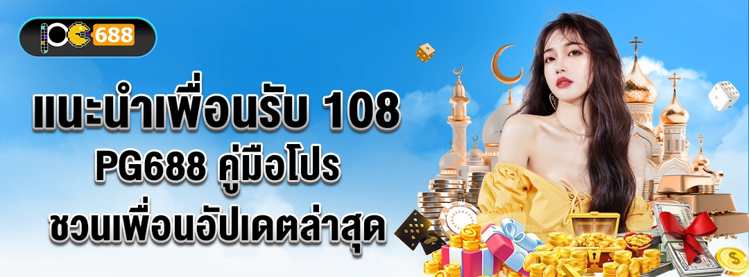 แบนเนอร์โปรแนะนำเพื่อนรับ 108 PG688 – คู่มืออัปเดต เงื่อนไขสิทธิ์ โบนัสขั้นบันได และค่าคอมมิชชันสูงสุด 1.3%